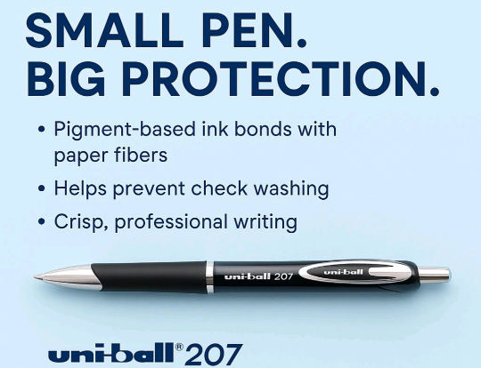 Small Pen. Big Protection. Pigment-based ink bonds with paper fibers; Helps prevent check washing;
                Crisp, professional writing. Uni-ball 207. The pen is show, a silver and black body with silver
                highlights